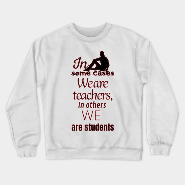 In some cases we are teachers, in others we are students Crewneck Sweatshirt by JENNEFTRUST